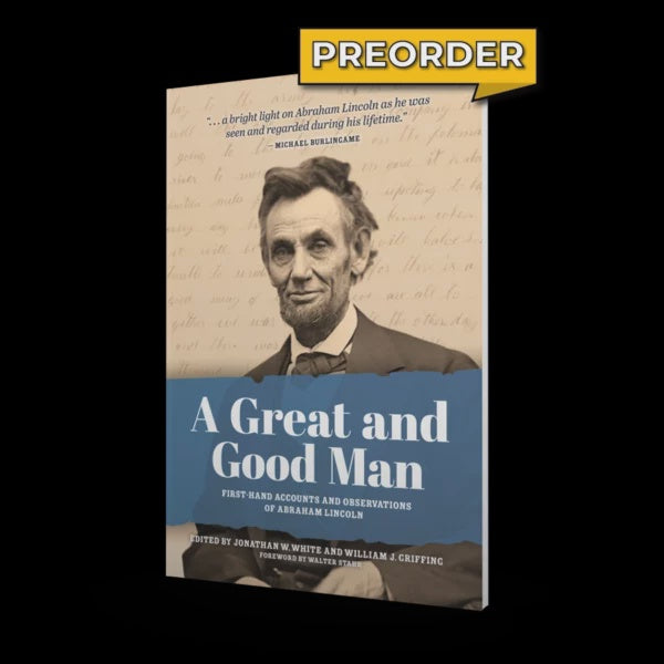 A Great and Good Man: Rare, First-Hand Accounts of Abraham Lincoln (paperback)